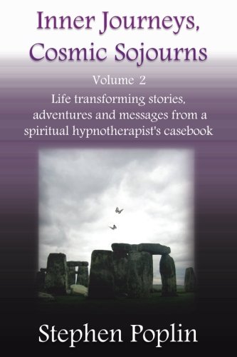 Inner Journeys, Cosmic Sojourns - volume 2: Life transforming stories, adventures and messages from by Stephen Poplin