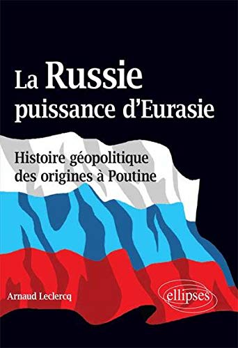 La Russie, puissance d'Eurasie (Histoire géopolitique des origines à Poutine) by Arnaud Leclercq