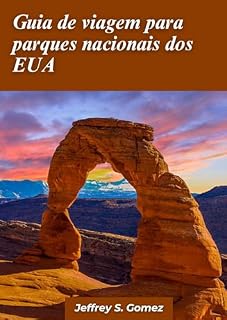 Livro Guia de viagens para parques nacionais dos EUA 2024: Seu livro de instruções passo a passo para organizar a melhor viagem de todos os tempos e fazer uma lembrança pelo sertão