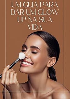 Livro UM GUIA PARA DAR UM GLOW UP NA SUA VIDA: Ativando o seu brilho de dentro para fora.