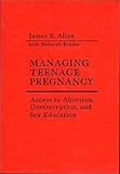 Managing Teenage Pregnancy : Access to Abortion, Contraception and Sex Education, Allen, James E. and Bender, Deborah, 027590444X