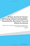 30 Day Journal & Tracker: Reversing Intellectual Disability-Hyperkinetic Movement-Truncal Ataxia Syndrome: The Raw Vegan Plant-Based Detoxification & ... Journal & Tracker for Healing. Journal 1