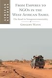 Gregory Mann, "From Empires to NGOs in the West African Sahel: The Road to Non-Governmentality" (Cambridge UP, 2014).