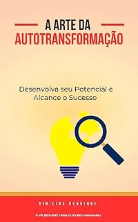 Livro A Arte da Autotransformação: Desenvolva seu Potencial e Alcance o Sucesso (Desenvolvimento Pessoal)