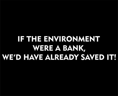 If The Environment Were A Bank, We'd Have Already Saved It! - 8 3/4" x 2" - Vinyl Die Cut Decal / Bumper Sticker For Windows, Trucks, Cars, Laptops, Macbooks, Etc.