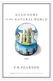 Front cover for the book Glad News of the Natural World: A Novel by T.R. Pearson