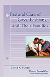 Pastoral Care of Gays, Lesbians, and Their Families (Creative Pastoral Care and Counseling) (Creativ by David K. Switzer, John Thornburg
