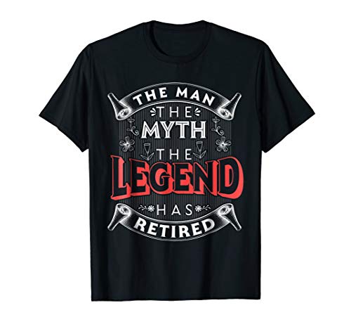 Mens Retirement The Man The Myth The Legend Has Retired T-Shirt