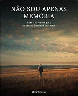 Livro NÃO SOU APENAS MEMÓRIA: Sobre a vitalidade que o calendário insiste em descontat