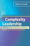 Complexity Leadership : Nursing's Role in Health Care Delivery, Crowell, Diana, 0803622333