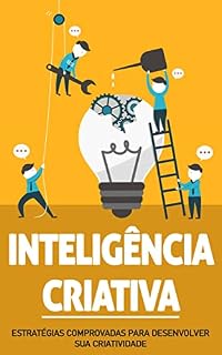 Livro INTELIGÊNCIA CRIATIVA: Os segredos e estratégias comprovadas para desenvolver a sua inteligência criativa