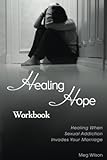 Healing Hope Workbook: Healing When Sexual Addiction Invades Your Marriage