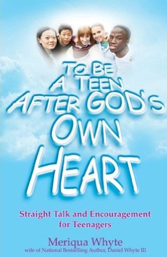 To Be a Teen after God's Own Heart: Straight Talk and Encouragement for Teenagers by Meriqua Whyte