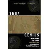 True Genius: The Life and Science of John Bardeen: The Only Winner of Two Nobel Prizes in Physics