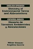Glossary of Environmental Terms and Abbreviations, English-Spanish, Vasquez, Milton and Cazoria, Angelina, 0884152545