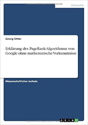 Erklarung Des Pagerank Algorithmus Von Google Ohne Mathematische Vorkenntnisse German Edition Sitter Georg 9783668382800 Amazon Com Books