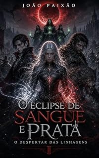 Livro O Eclipse de Sangue e Prata: O Despertar das Linhagens: O Eclipse de Sangue e Prata: O Despertar das Linhagens volume 2