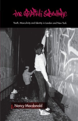 The Graffiti Subculture: Youth, Masculinity and Identity in London and New York