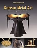 Korean Metal Art: Techniques, Inspiration, and Traditions by Komelia Hongja Okim, Jai-Ok Shim