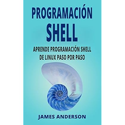 PROGRAMACIÓN SHELL: Aprende Programación de Shell de Linux Paso por Paso (Shell Scripting en Español/ Shell Scripting in Spanish) PROGRAMACIÓN SHELL: Aprende Programación de Shell de Linux Paso por Paso (Shell Scripting en Español/ Shell Scripting in Spanish)