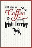 All I need is Coffee and my Irish Terrier: A diary for me and my dogs adventures and journaling my w by 