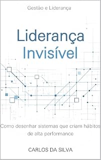 Livro Liderança Invisível : Como desenhar sistemas que criam hábitos de alta performance