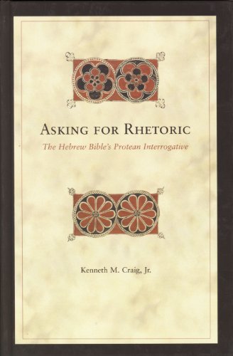 Asking For Rhetoric: The Hebrew Bible's Protean Interrogative (Biblical Interpretation Series)