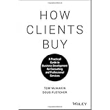 How Clients Buy: A Practical Guide to Business Development for Consulting and Professional Services