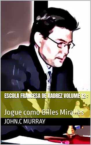 Escola Francesa de Xadrez Volume 12 Jogue como Gilles Mirallès