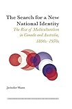 Jatinder Mann, "The Search for a New National Identity: The Rise of Multiculturalism in Canada and Australia, 1890s-1970s" (Peter Lang, 2016)