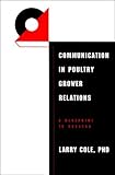 Communication in Poultry Grower Relations : A Blueprint to Sucess, Cole, Larry, 0813827361