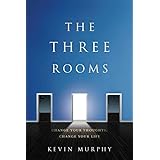 The Three Rooms: Change Your Thoughts, Change Your Life