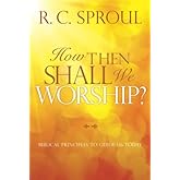 How Then Shall We Worship?: Biblical Principles to Guide Us Today
