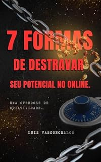 Livro 7 Formas de destravar seu potencial Online.: Uma overdose d criatividade.