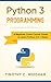 Python 3 Programming: A Beginner Crash Course Guide to Learn Python 3 in 1 Week by Timothy C. Needham