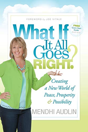 What If It All Goes Right?: Creating a New World of Peace, Prosperity & Possibility by Mendhi Audlin