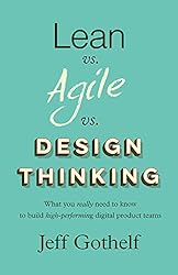Lean vs Agile vs Design Thinking: What you really need to know to build high-performing digital product teams