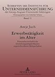 Erwerbstätigkeit im Alter : Personalwirtschaftliche Gestaltungsmöglichkeiten angesichts älterer Belegschaften, Juch, Antje, 3631591454