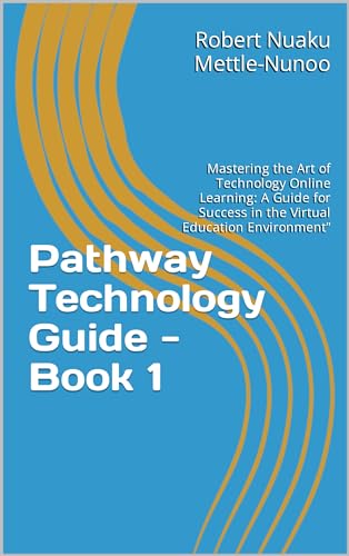 Pathway Technology Guide - Book 1 : Mastering the Art of Technology Online Learning: A Guide for Success in the Virtual Education Environment” (English Edition)