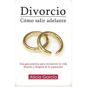 Divorcio: Cómo salir adelante: Una guía práctica para reconstruir tu vida durante y después de la separación (Spanish Edition)