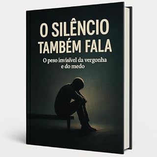 Livro O Silêncio Também Fala: O Peso Invisível da Vergonha e do Medo