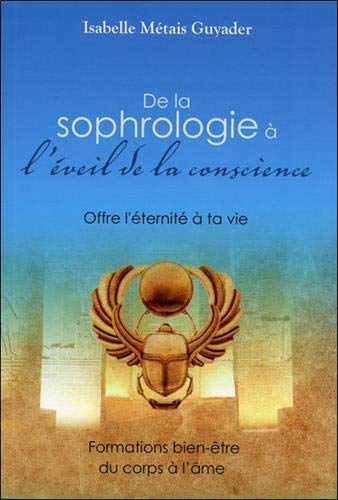 De la sophrologie à l'éveil de la conscience : Offre l'éternité à ta vie by Isabelle Métais Guyader