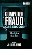 Computer Fraud Casebook: The Bytes that Bite by Joseph T. Wells
