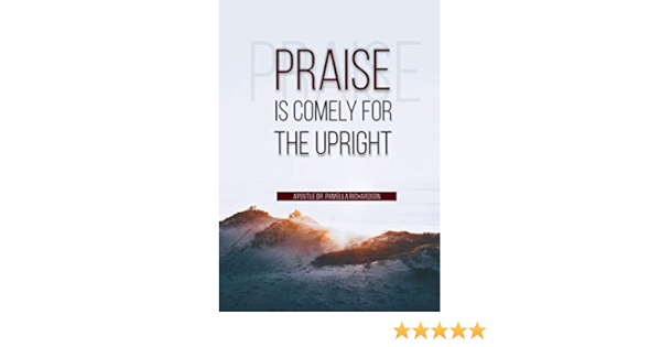 Praise Is Comely For The Upright - Kindle Edition By Richardson, Dr.  Pamella. Arts & Photography Kindle Ebooks @ Amazon.com.