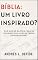 Livro BÍBLIA: Um Livro Inspirado?: Por que há Razões Para se Duvidar que a Bíblia Tenha Origem Divina? (A Bíblia como você nunca viu)