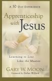 Apprenticeship with Jesus: Learning to Live Like the Master by Gary Moon