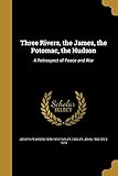 Three Rivers, the James, the Potomac, the Hudson: A Retrospect of Peace and War