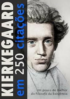 Livro KIERKEGAARD em 250 Citações: Um pouco do melhor do Filósofo da Existência