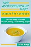 THE MEDITERRANEAN DIET Instant Pot Cookbook: Simplify Cooking and Eating: Delicious, Healthy, Quick