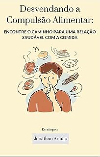 Livro Desvendando a Compulsão Alimentar: Encontre o Caminho Para Uma Relação Saudável Com a Comida
